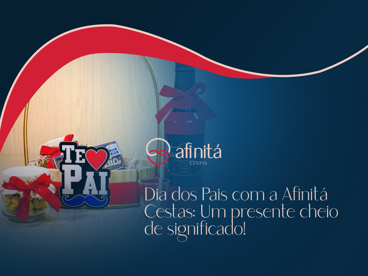 Dia dos Pais com a Afinitá Cestas: Um Presente Cheio de Significado!